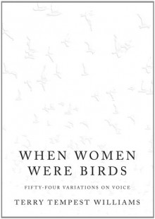 When Women Were Birds: Fifty-four Variations on Voice - Terry Tempest Williams