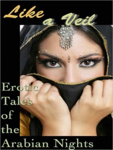 Like a Veil: Erotic Tales of the Arabian Nights - Cecilia Tan