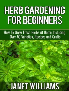 Herb Gardening For Beginners - Janet Williams