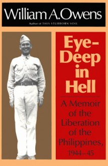 Eye-Deep in Hell: A Memoir of the Liberation of the Philippines, 1944-45 - William A. Owens