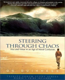 Steering Through Chaos: Vice and Virtue in an Age of Moral Confusion - Os Guinness, Virginia Mooney, Karen Lee-Thorp