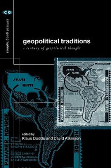 Geopolitical Traditions: Critical Histories of a Century of Geopolitical Thought - Klaus Dodds, David Atkinson