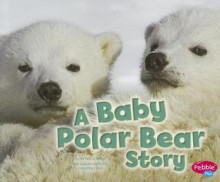 A Baby Polar Bear Story - Martha E.H. Rustad