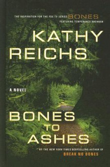 Bones to Ashes (Temperance Brennan, #10) - Kathy Reichs