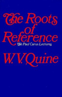 The Roots of Reference - Willard Van Orman Quine