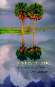 Payne's Prairie: A History of the Great Savanna - Lars Anderson, Lars Anderson