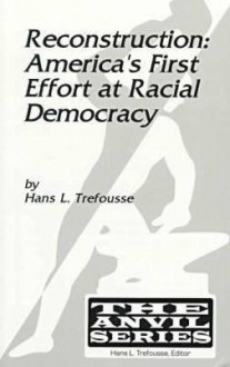 Reconstruction: America's First Effort At Racial Democracy - Hans L. Trefousse