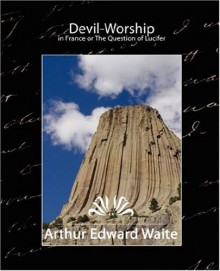 Devil-Worship in France or the Question of Lucifer - Arthur Edward Waite