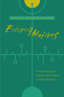 Enduring Motives: The Archaeology of Tradition and Religion in Native America - Linea Sundstrom, Linea Sundstrom, Warren DeBoer, Wesley Bernardini, John E. Clark, Arlene Colman, John Kelly, Stephen H. Lekson, Colin McEwan, John Norder, Amy Roe, Jeffrey Quilter, Kelley Hays-Gilpin, Peter G. Roe, Alice Beck Kehoe, Robert L. Hall, James A. Brown