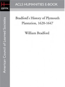 Bradford's History of Plymouth Plantation, 1620-1647 - William Bradford