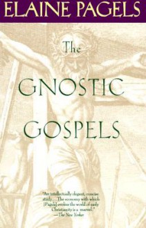 The Gnostic Gospels: A Startling Account of the Meaning of Jesus and the Origin of Christianity Based on Gnostic Gospels and Other Secret Texts - Elaine Pagels