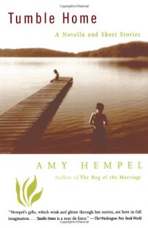 Tumble Home: A Novella and Short Stories - Amy Hempel