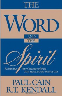 The Word And The Spirit: Reclaiming your covenant with the Holy Spirit and the Word of God. - Paul & R.T. Cain & Kendall, R.T. Kendall, Paul & R.T. Cain & Kendall