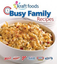 Kraft Foods Busy Family Recipes - Publications International Ltd.