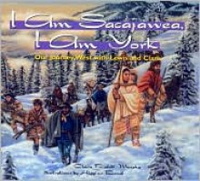 I Am Sacajawea, I Am York: Our Journey West with Lewis and Clark - Claire Rudolf Murphy, Higgins Bond