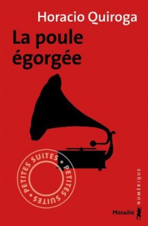 La Poule égorgée (Petites Suites) (French Edition) - Horacio Quiroga, Frédéric Chambert