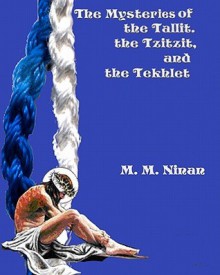 The Mysteries of the Tallit, the Tzitzit, and the Tekhlet - M.M. Ninan