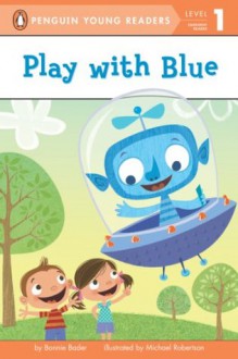 Play with Blue (Penguin Young Readers, L1) - Bonnie Bader, Michael Robertson