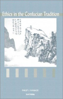 Ethics in the Confucian Tradition: The Thought of Mengzi and Wang Yangming - Philip J. Ivanhoe