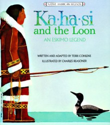 Ka-Ha-Si and The Loon: An Eskimo Legend (Native American Legends) - Terri Cohlene, Charles Reasoner