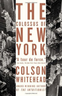 The Colossus of New York: A City in 13 Parts - Colson Whitehead