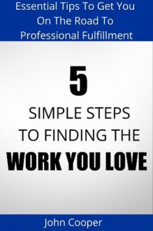 5 Simple Steps To Finding The Work You Love - John Cooper