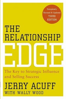 The Relationship Edge: The Key to Strategic Influence and Selling Success - Jerry Acuff