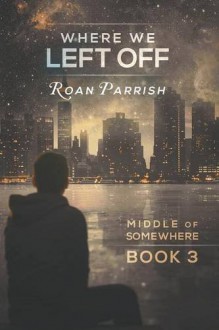 Where We Left Off (Middle of Somewhere) - Roan Parrish
