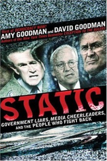 Static: Government Liars, Media Cheerleaders, and the People Who Fight Back - Amy Goodman, David Goodman