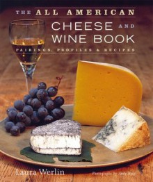 The All American Cheese and Wine Book - Laura Werlin, Andy Ryan