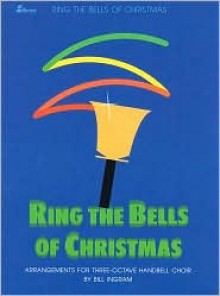 Ring the Bells of Christmas: Arramgements for Three-Octave Handbell Choir - Bill Ingram