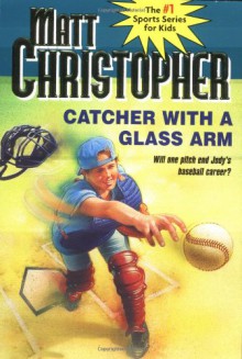 Catcher with a Glass Arm - Matt Christopher