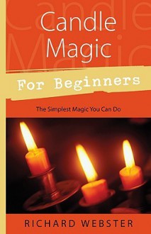 Candle Magic for Beginners: The Simplest Magic You Can Do (For Beginners (Llewellyn's)) - Richard Webster, Sharon Leah