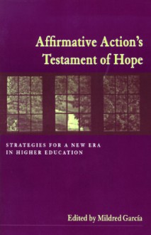 Affirmative Action's Testament of Hope: Strategies for a New Era in Higher Education - Mildred Garcia