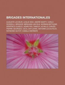 Brigades Internationales: Auguste Lec Ur, Leslie Kish, Andre Marty, Carlo Rosselli, Brigade Abraham Lincoln, Norman Bethune, Spartaco Guisco, Henri Rol-Tanguy, Achille Chavee, Pierre Georges, Cecil Day-Lewis, Antonin Lecouteux - Source Wikipedia, Livres Groupe