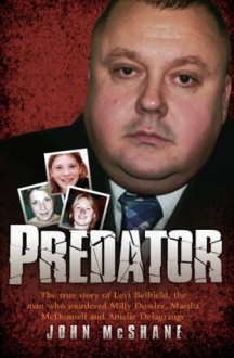 Predator - The true story of Levi Bellfield, the man who murdered Milly Dowler, Marsha McDonnell and Amelie Delagrange - John McShane