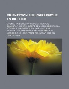 Orientation Bibliographique En Biologie: Orientation Bibliographique En Zoologie, Bibliographie Sur L'Histoire de La Zoologie Et de La Botanique, Orientation Bibliographique En Entomologie, Orientation Bibliographique En Microbiologie - Livres Groupe