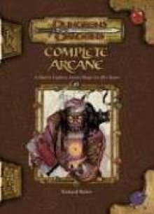 Complete Arcane - Richard Baker, Chris Thomasson, Scott Fitzgerald Gray