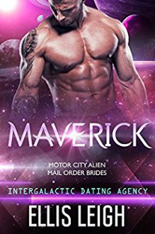 Maverick: Motor City Alien Mail Order Brides #3 (Intergalactic Dating Agency) - Ellis Leigh