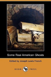 Some Real American Ghosts (Dodo Press) - Joseph Lewis French