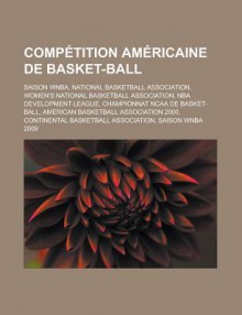 Competition Americaine de Basket-Ball: Saison WNBA, National Basketball Association, Women's National Basketball Association, NBA Development League, Championnat NCAA de Basket-Ball, American Basketball Association 2000 - Source Wikipedia, Livres Groupe