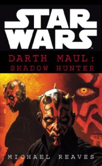 Star Wars: Darth Maul Shadow Hunter - Michael Reaves