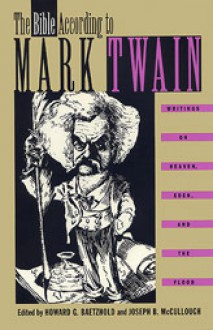 The Bible According to Mark Twain: Writings on Heaven, Eden and the Flood - Mark Twain, Joseph B. Mccullough, Howard G. Baetzhold