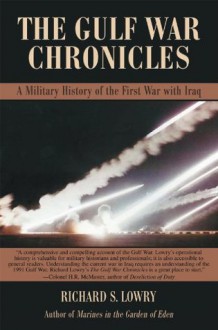 THE GULF WAR CHRONICLES: A Military History of the First War with Iraq - Richard Lowry