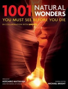 1001 Natural Wonders: You Must See Before You Die - Michael Bright