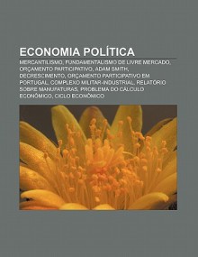 Economia Pol Tica: Mercantilismo, Fundamentalismo de Livre Mercado, or Amento Participativo, Adam Smith, Decrescimento - Source Wikipedia