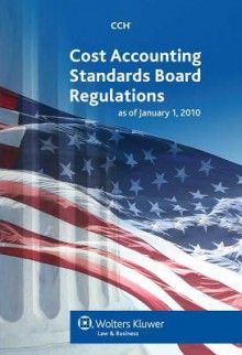 Cost Accounting Standards Board Regulations as of January 1, 2010 - CCH Incorporated