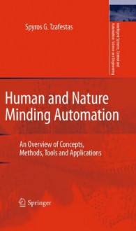 Human and Nature Minding Automation: An Overview of Concepts, Methods, Tools and Applications (Intelligent Systems, Control and Automation: Science and Engineering) - Spyros G. Tzafestas