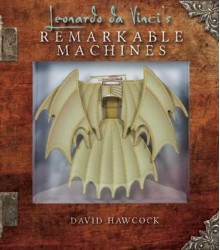 Leonardo da Vinci's Remarkable Machines - David Hawcock