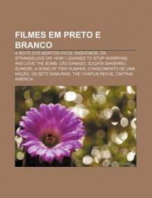 Filmes Em Preto E Branco: A Noite DOS Mortos-Vivos, Rashomon, Dr. Strangelove Or: How I Learned to Stop Worrying and Love the Bomb, C O Danado - Source Wikipedia